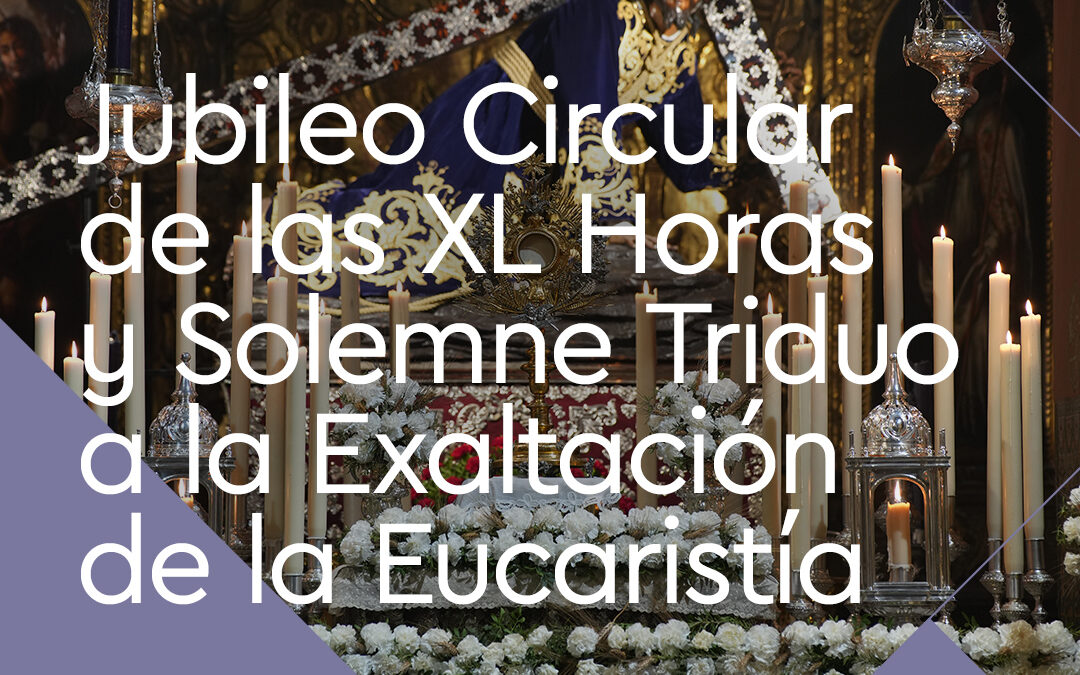 Jubileo Circular de las XL horas y Solemne Triduo de Exaltación a la Eucaristía
