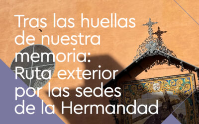 Tras las huellas de nuestra memoria: Ruta Exterior por las sedes de la Hermandad.