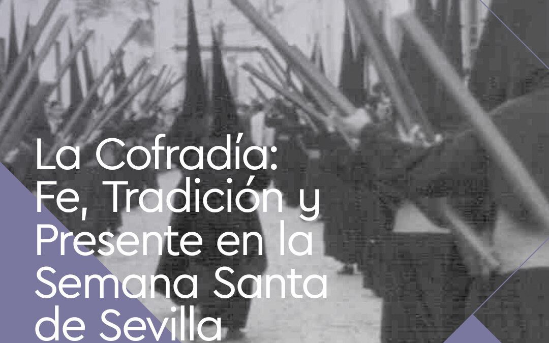 La Cofradía: Fe, Tradición y Presente en la Semana Santa de Sevilla